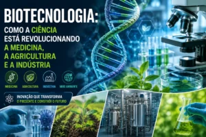 Biotecnologia: a ciência que está transformando o presente e construindo o futuro